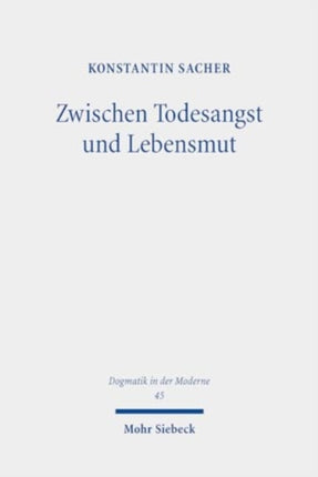 Zwischen Todesangst und Lebensmut: Eine systematisch-theologische Studie zur protestantischen Thanatologie im Anschluss an Martin Heidegger