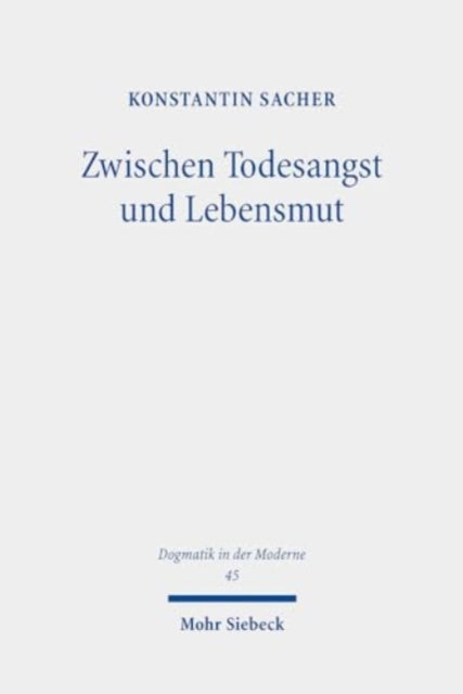 Zwischen Todesangst und Lebensmut: Eine systematisch-theologische Studie zur protestantischen Thanatologie im Anschluss an Martin Heidegger