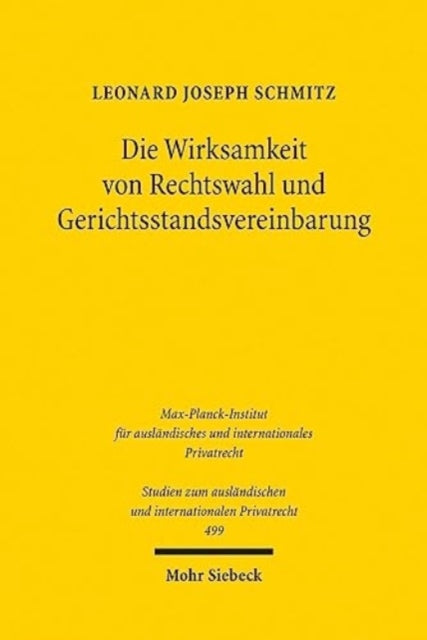 Die Wirksamkeit von Rechtswahl und Gerichtsstandsvereinbarung: Ein Beitrag zu Kohärenz und Systembildung im Kollisions- und Verfahrensrecht der Europäischen Union