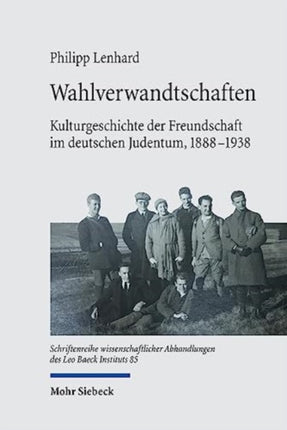 Wahlverwandtschaften: Kulturgeschichte der Freundschaft im deutschen Judentum, 1888-1938