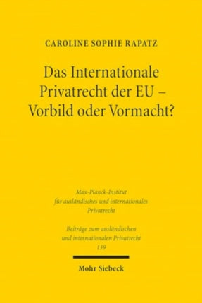 Das Internationale Privatrecht der EU - Vorbild oder Vormacht?: Abgrenzungen und Wirkungen im Verhältnis zum nationalen und völkerrechtlichen Kollisionsrecht