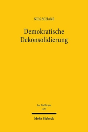 Demokratische Dekonsolidierung: Eine rechtsdogmatische und rechtsvergleichende Untersuchung zum Schutz der liberalen Demokratie durch das Grundgesetz