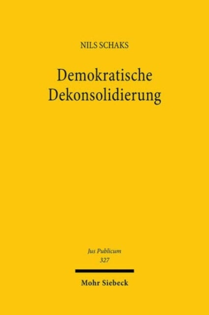 Demokratische Dekonsolidierung: Eine rechtsdogmatische und rechtsvergleichende Untersuchung zum Schutz der liberalen Demokratie durch das Grundgesetz