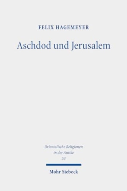 Aschdod und Jerusalem: Eine archäologische und exegetische Untersuchung zu den Beziehungen von südpalästinischer Küstenebene und judäischem Bergland