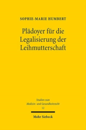 Plädoyer für die Legalisierung der Leihmutterschaft: Interdisziplinäre Analyse der Problemfelder und Regulierungsvorschlag am Vorbild der Lebendorganspende