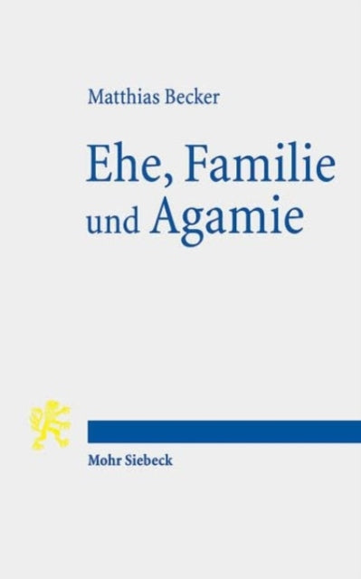 Ehe, Familie und Agamie: Die Begründung von Lebensformen angesichts gesellschaftlicher Pluralität im Neuen Testament und heute