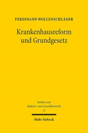 Krankenhausreform und Grundgesetz: Kompetentielle und grundrechtliche Determinanten einer Reform von Krankenhausplanung und Krankenhausvergütung