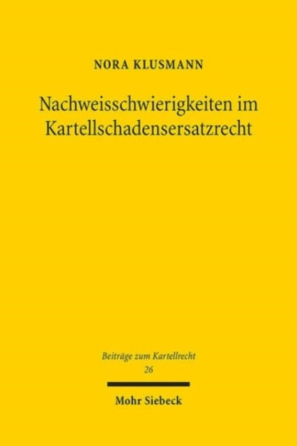 Nachweisschwierigkeiten im Kartellschadensersatzrecht: Lösungsinstrumente und ihre Bewertung im Lichte europäischer Zielvorgaben und nationaler Rechtsgrundsätze