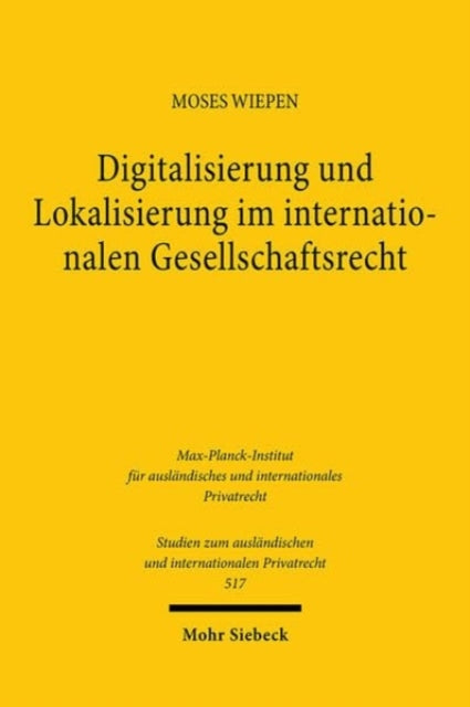 Digitalisierung und Lokalisierung im internationalen Gesellschaftsrecht: Eine verfahrens- und kollisionsrechtliche Untersuchung zur Verortung von Gesellschaften im grenzüberschreitenden Rechtsverkehr