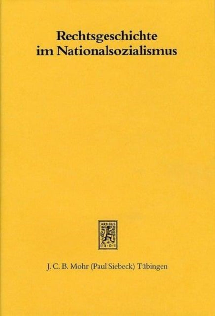 Rechtsgeschichte im Nationalsozialismus: Beiträge zur Geschichte einer Disziplin