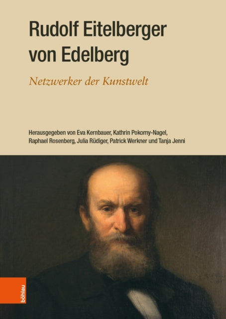 Rudolf Eitelberger von Edelberg: Netzwerker der Kunstwelt