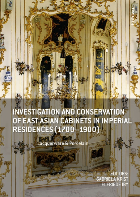 Investigation and Conservation of East Asian Cabinets in Imperial Residences (1700-1900): Lacquerware & Porcelain. Conference 2013 Postprints