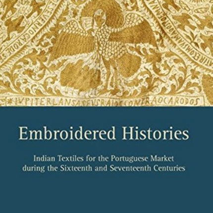 Embroidered Histories: Indian Textiles for the Portuguese Market during the Sixteenth and Seventeenth Centuries