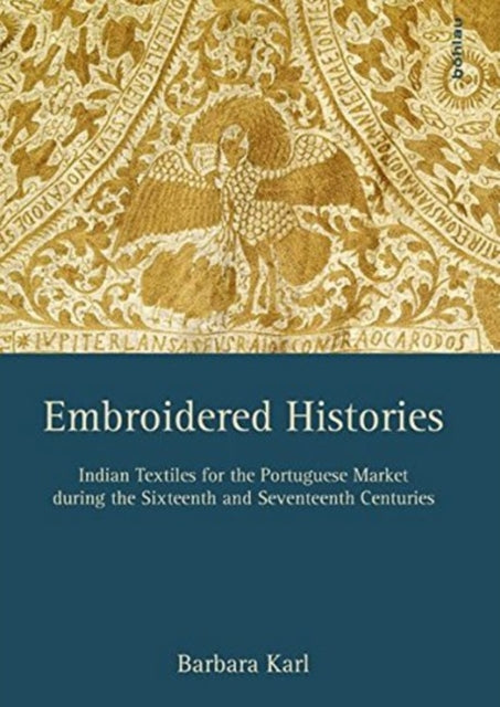 Embroidered Histories: Indian Textiles for the Portuguese Market during the Sixteenth and Seventeenth Centuries