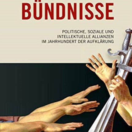 Bündnisse: Politische, soziale und intellektuelle Allianzen im Jahrhundert der Aufklärung