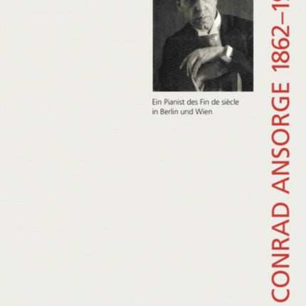 Conrad Ansorge (18621930): Ein Pianist des Fin de siecle in Berlin und Wien