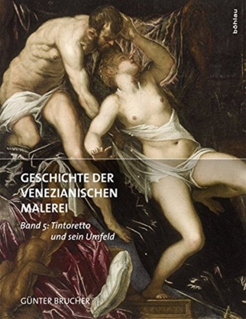 Geschichte der venezianischen Malerei: Band 5: Tintoretto und sein Umfeld