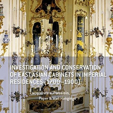 Investigation and Conservation of East Asian Cabinets in Imperial Residences (1700-1900): Lacquerware, Porcelain, Paper & Wall Hangings. Conference 2015 Postprints