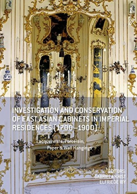 Investigation and Conservation of East Asian Cabinets in Imperial Residences (1700-1900): Lacquerware, Porcelain, Paper & Wall Hangings. Conference 2015 Postprints