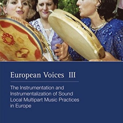 European Voices III: The Instrumentation and Instrumentalization of Sound. Local Multipart Music Practices in Europe. In commemoration of Gerlinde Haid