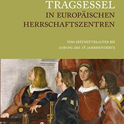 Tragsessel in europaischen Herrschaftszentren: Vom Spätmittelalter bis Anfang des 18. Jahrhunderts