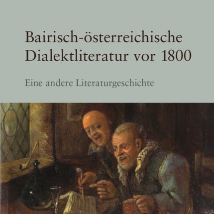 Bairisch-Osterreichische Dialektliteratur vor 1800: Eine andere Literaturgeschichte