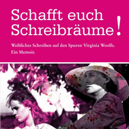 Schafft euch Schreibraume!: Weibliches Schreiben auf den Spuren Virginia Woolfs. Ein Memoir