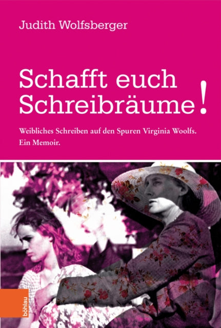 Schafft euch Schreibraume!: Weibliches Schreiben auf den Spuren Virginia Woolfs. Ein Memoir