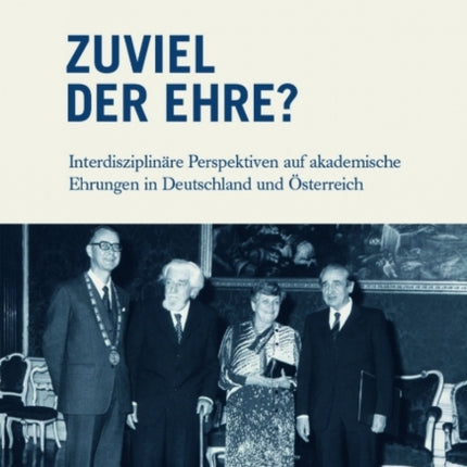 Zuviel der Ehre?: Interdisziplinäre Perspektiven auf akademische Ehrungen in Deutschland und Österreich