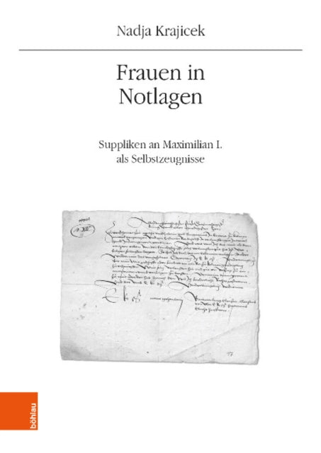 Frauen in Notlagen: Suppliken an Maximilian I. als Selbstzeugnisse