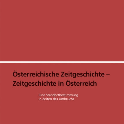 Österreichische Zeitgeschichte - Zeitgeschichte in Österreich: Eine Standortbestimmung in Zeiten des Umbruchs