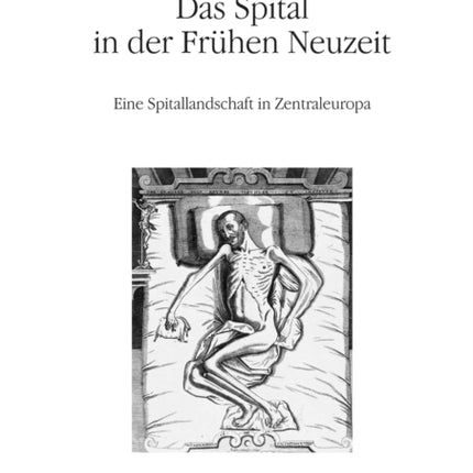 Das Spital in der Frühen Neuzeit: Eine Spitallandschaft in Zentraleuropa