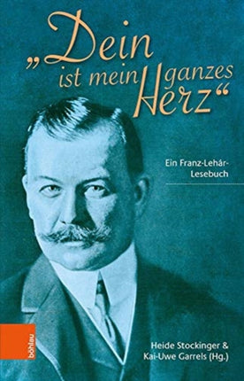 Dein ist mein ganzes Herz: Ein Franz-Lehár-Lesebuch