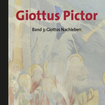 Giottus Pictor: Band 3: Giottos Nachleben Werke und Praktiken bis Michelangelo