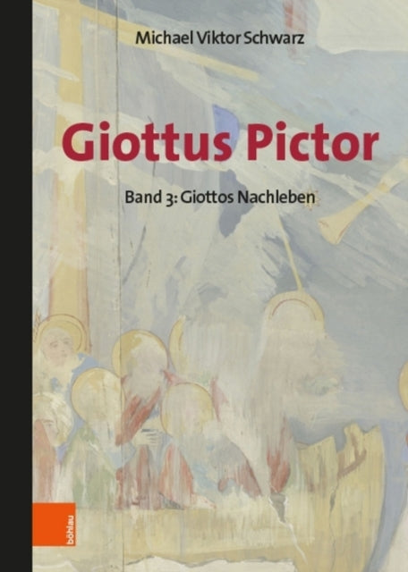 Giottus Pictor: Band 3: Giottos Nachleben Werke und Praktiken bis Michelangelo