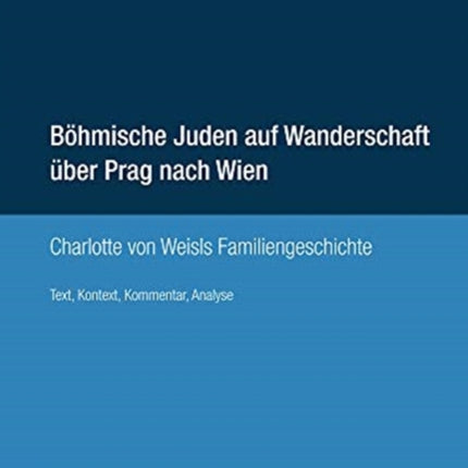 Böhmische Juden auf Wanderschaft über Prag nach Wien: Charlotte von Weisls Familiengeschichte