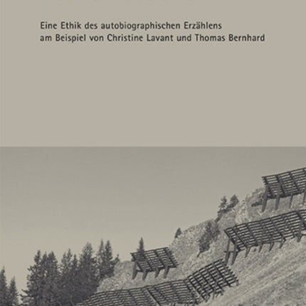 Das leidende Ich: Eine Ethik des autobiographischen Erzählens am Beispiel von Christine Lavant und Thomas Bernhard