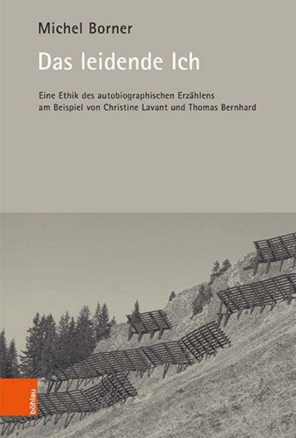 Das leidende Ich: Eine Ethik des autobiographischen Erzählens am Beispiel von Christine Lavant und Thomas Bernhard