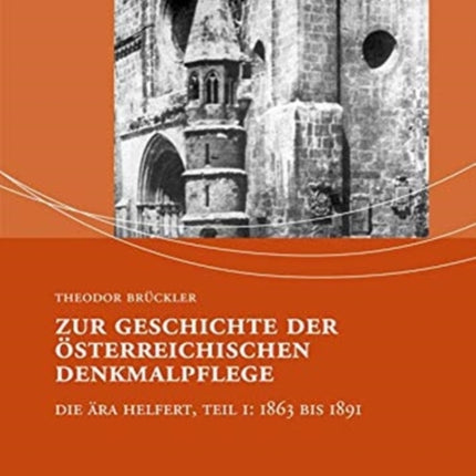 Zur Geschichte der österreichischen Denkmalpflege: Die Ära Helfert, Teil I: 1863 bis 1891