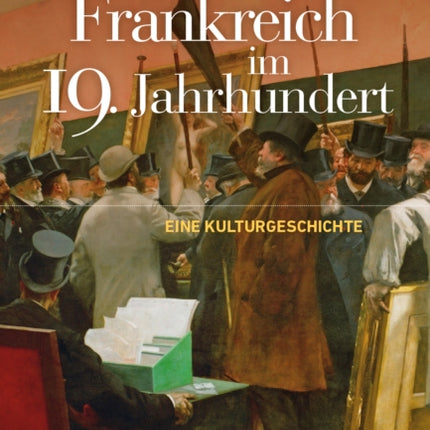 Frankreich Im 19. Jahrhundert: Eine Kulturgeschichte