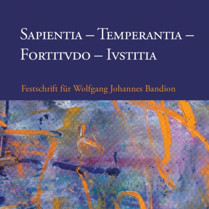 Sapientia, Temperantia, Fortitvdo, Ivstitia: Festschrift für Wolfgang Johannes Bandion