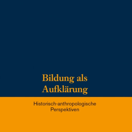 Bildung als Aufklärung: Historisch-anthropologische Perspektiven