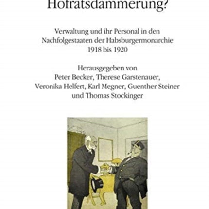 Hofratsdämmerung?: Verwaltung und ihr Personal in den Nachfolgestaaten der Habsburgermonarchie 1918 bis 1920