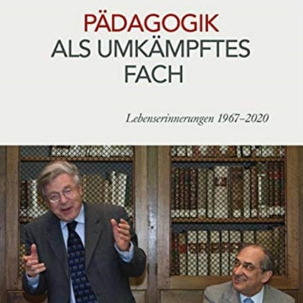 Pädagogik als umkämpftes Fach: Lebenserinnerungen 1967-2020