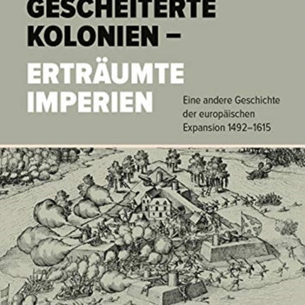 Gescheiterte Kolonien -- Ertraumte Imperien: Eine andere Geschichte der europaischen Expansion 1492-1615