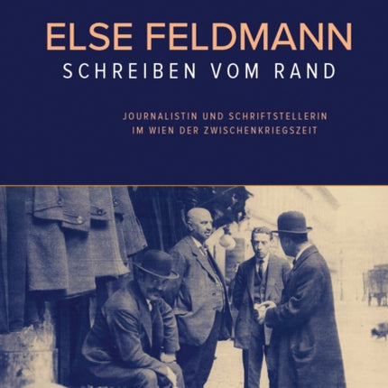 Else Feldmann: Schreiben vom Rand: Journalistin und Schriftstellerin im Wien der Zwischenkriegszeit