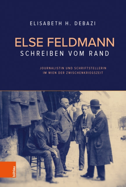 Else Feldmann: Schreiben vom Rand: Journalistin und Schriftstellerin im Wien der Zwischenkriegszeit