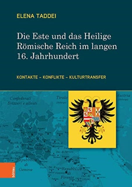 Die Este und das Heilige Römische Reich im langen 16. Jahrhundert: Kontakte - Konflikte - Kulturtransfer