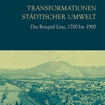 Transformationen städtischer Umwelt: Das Beispiel Linz, 1700 bis 1900