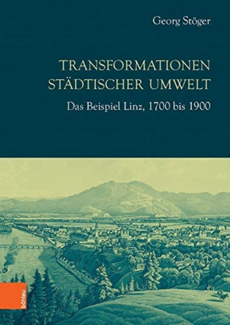 Transformationen städtischer Umwelt: Das Beispiel Linz, 1700 bis 1900